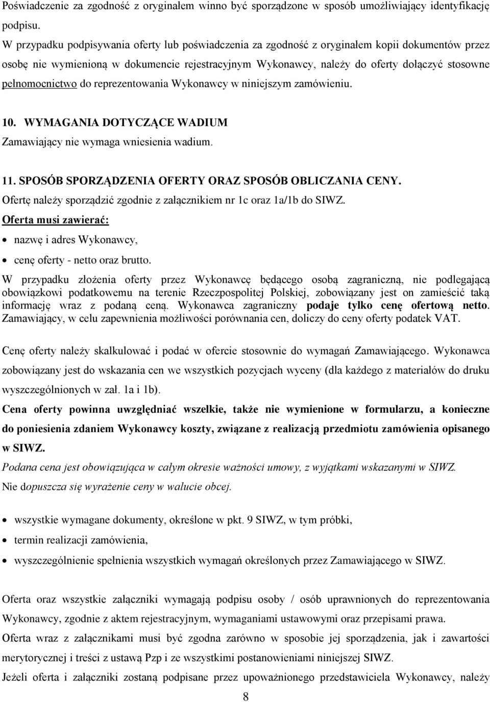 pełnomocnictwo do reprezentowania Wykonawcy w niniejszym zamówieniu. 10. WYMAGANIA DOTYCZĄCE WADIUM Zamawiający nie wymaga wniesienia wadium. 11.