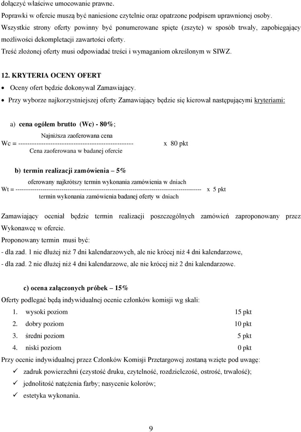 Treść złożonej oferty musi odpowiadać treści i wymaganiom określonym w SIWZ. 12. KRYTERIA OCENY OFERT Oceny ofert będzie dokonywał Zamawiający.