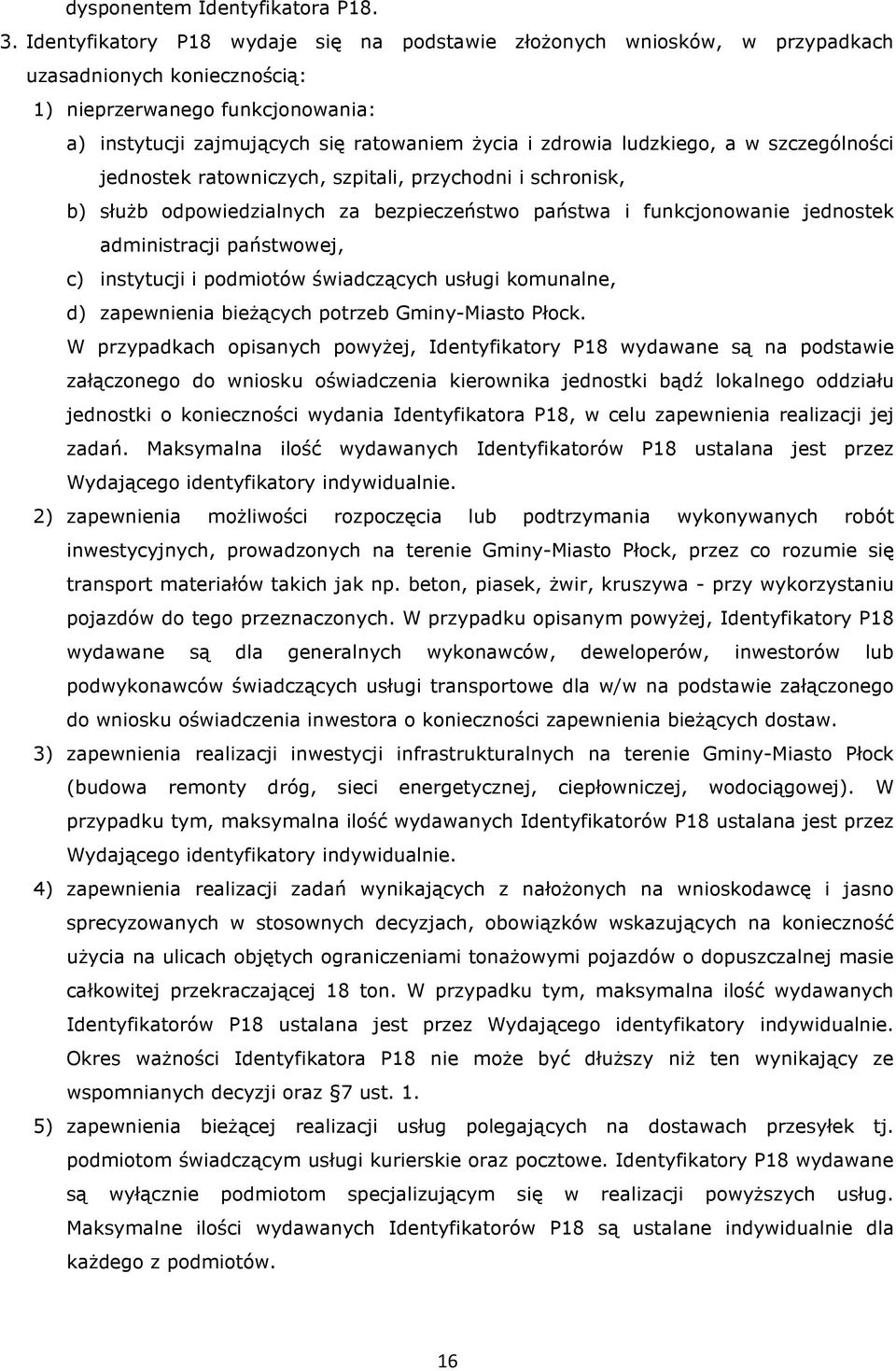 ludzkiego, a w szczególności jednostek ratowniczych, szpitali, przychodni i schronisk, b) służb odpowiedzialnych za bezpieczeństwo państwa i funkcjonowanie jednostek administracji państwowej, c)