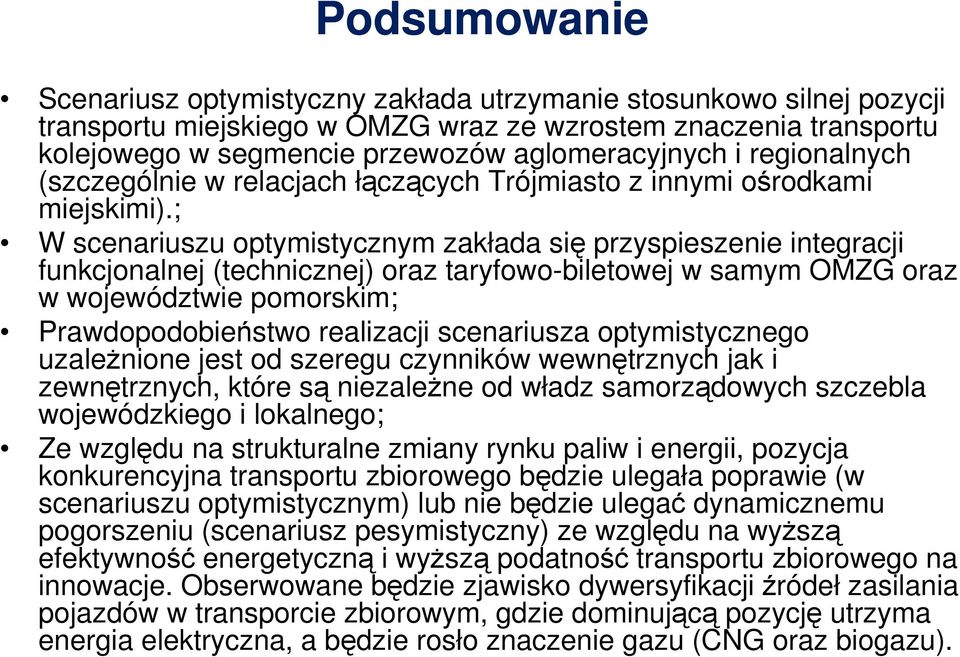 ; W scenariuszu optymistycznym zakłada się przyspieszenie integracji funkcjonalnej (technicznej) oraz taryfowo-biletowej w samym OMZG oraz w województwie pomorskim; Prawdopodobieństwo realizacji