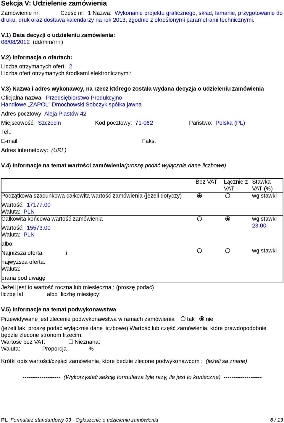 2) Informacje o ofertach: Liczba otrzymanych ofert: 2 Liczba ofert otrzymanych środkami elektronicznymi: V.