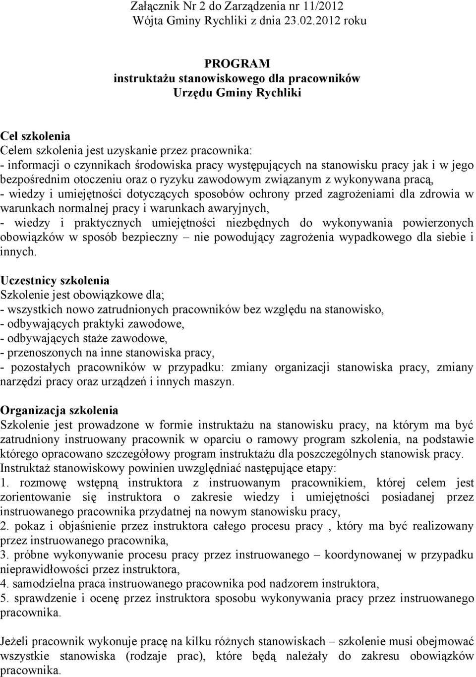 występujących na stanowisku pracy jak i w jego bezpośrednim otoczeniu oraz o ryzyku zawodowym związanym z wykonywana pracą, - wiedzy i umiejętności dotyczących sposobów ochrony przed zagrożeniami dla