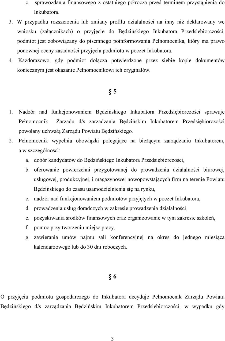 pisemnego poinformowania Pełnomocnika, który ma prawo ponownej oceny zasadności przyjęcia podmiotu w poczet Inkubatora. 4.