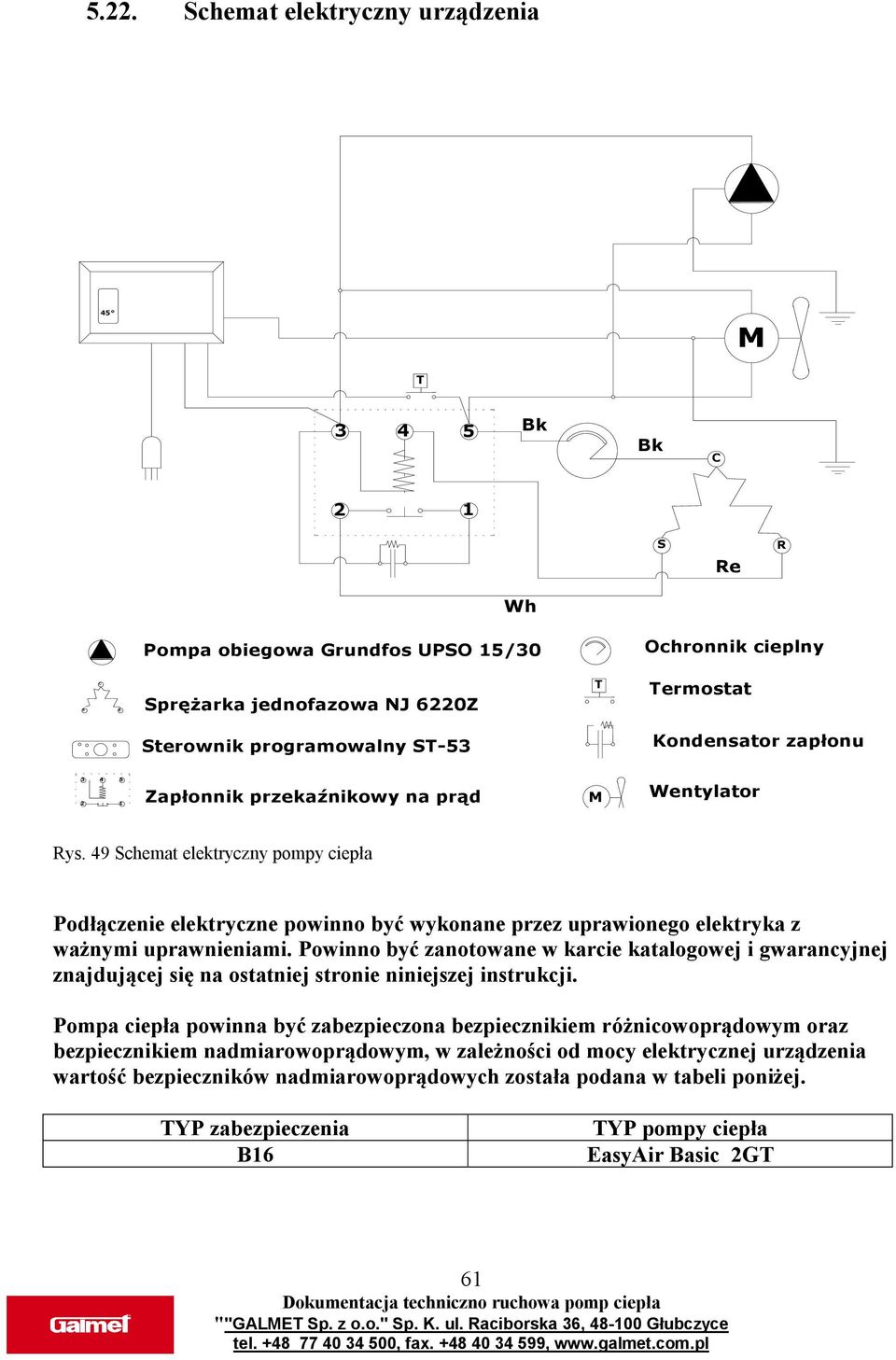 49 Schemat elektryczny pompy ciepła Podłączenie elektryczne powinno być wykonane przez uprawionego elektryka z ważnymi uprawnieniami.