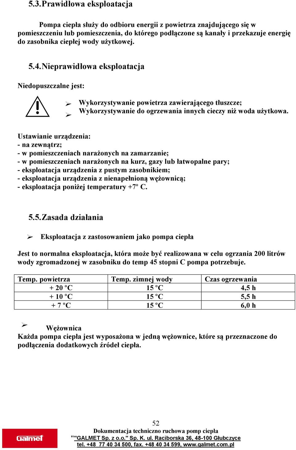 Ustawianie urządzenia: - na zewnątrz; - w pomieszczeniach narażonych na zamarzanie; - w pomieszczeniach narażonych na kurz, gazy lub łatwopalne pary; - eksploatacja urządzenia z pustym zasobnikiem; -