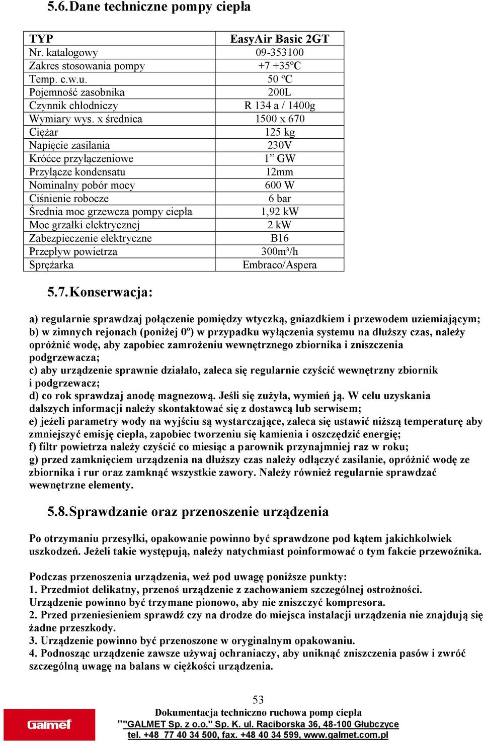 x średnica 1500 x 670 Ciężar 125 kg Napięcie zasilania 230V Króćce przyłączeniowe 1 GW Przyłącze kondensatu 12mm Nominalny pobór mocy 600 W Ciśnienie robocze 6 bar Średnia moc grzewcza pompy ciepła