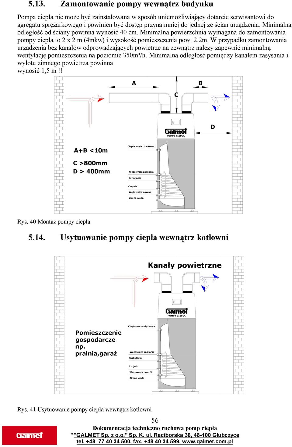 ścian urządzenia. Minimalna odległość od ściany powinna wynosić 40 cm. Minimalna powierzchnia wymagana do zamontowania pompy ciepła to 2 x 2 m (4mkw) i wysokość pomieszczenia pow. 2,2m.