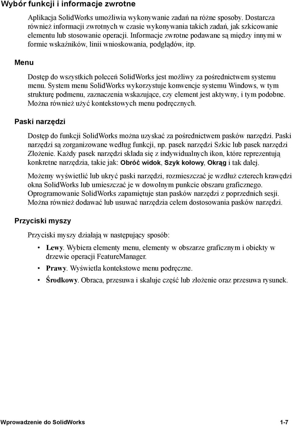 Informacje zwrotne podawane są między innymi w formie wskaźników, linii wnioskowania, podglądów, itp. Dostęp do wszystkich poleceń SolidWorks jest możliwy za pośrednictwem systemu menu.