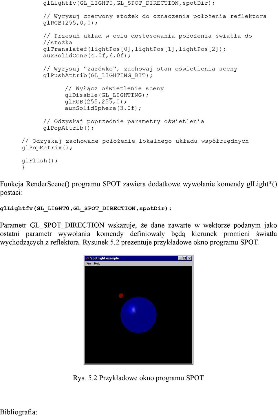 0f); // Wyrysuj "żarówkę", zachowaj stan oświetlenia sceny glpushattrib(gl_lighting_bit); // Wyłącz oświetlenie sceny gldisable(gl_lighting); glrgb(255,255,0); auxsolidsphere(3.