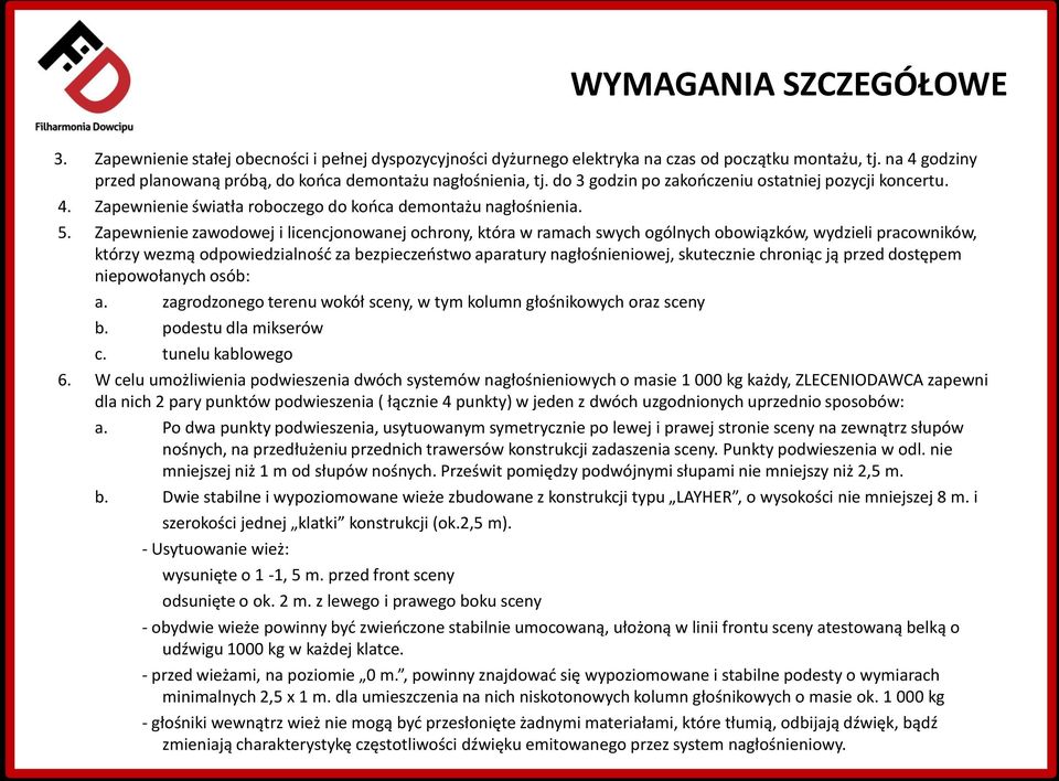 Zapewnienie zawodowej i licencjonowanej ochrony, która w ramach swych ogólnych obowiązków, wydzieli pracowników, którzy wezmą odpowiedzialność za bezpieczeństwo aparatury nagłośnieniowej, skutecznie