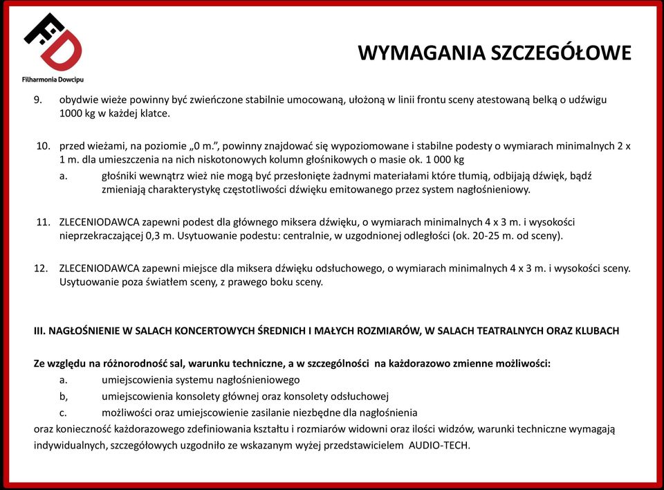 głośniki wewnątrz wież nie mogą być przesłonięte żadnymi materiałami które tłumią, odbijają dźwięk, bądź zmieniają charakterystykę częstotliwości dźwięku emitowanego przez system nagłośnieniowy. 11.