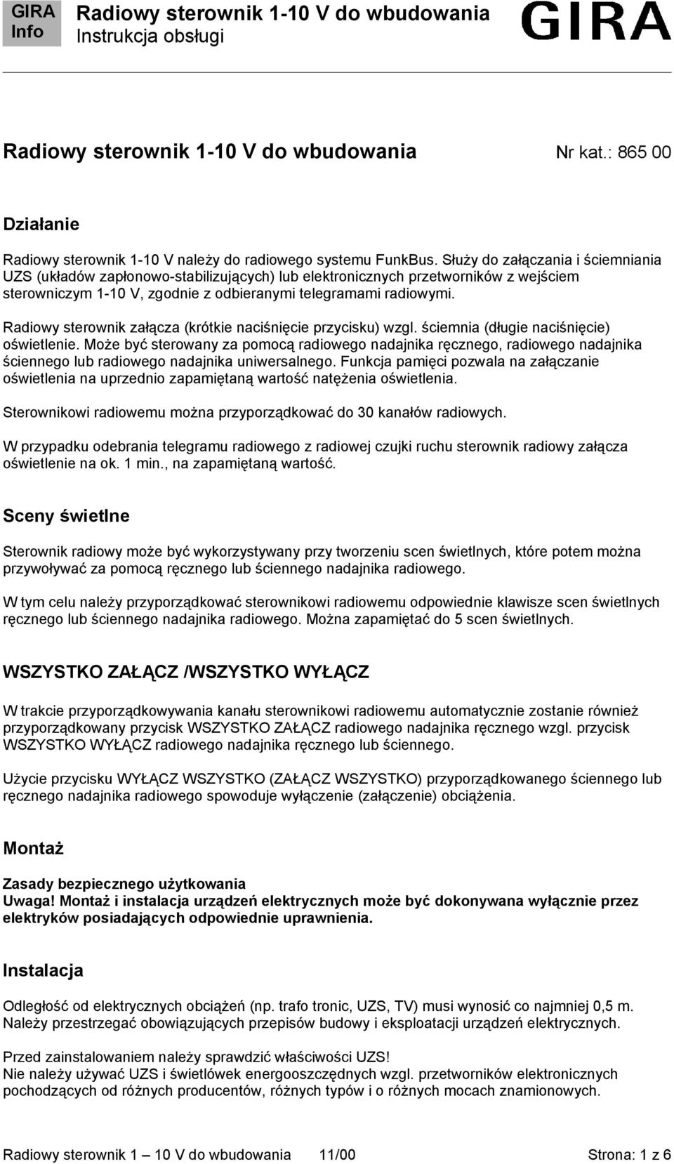 Radiowy sterownik załącza (krótkie naciśnięcie przycisku) wzgl. ściemnia (długie naciśnięcie) oświetlenie.