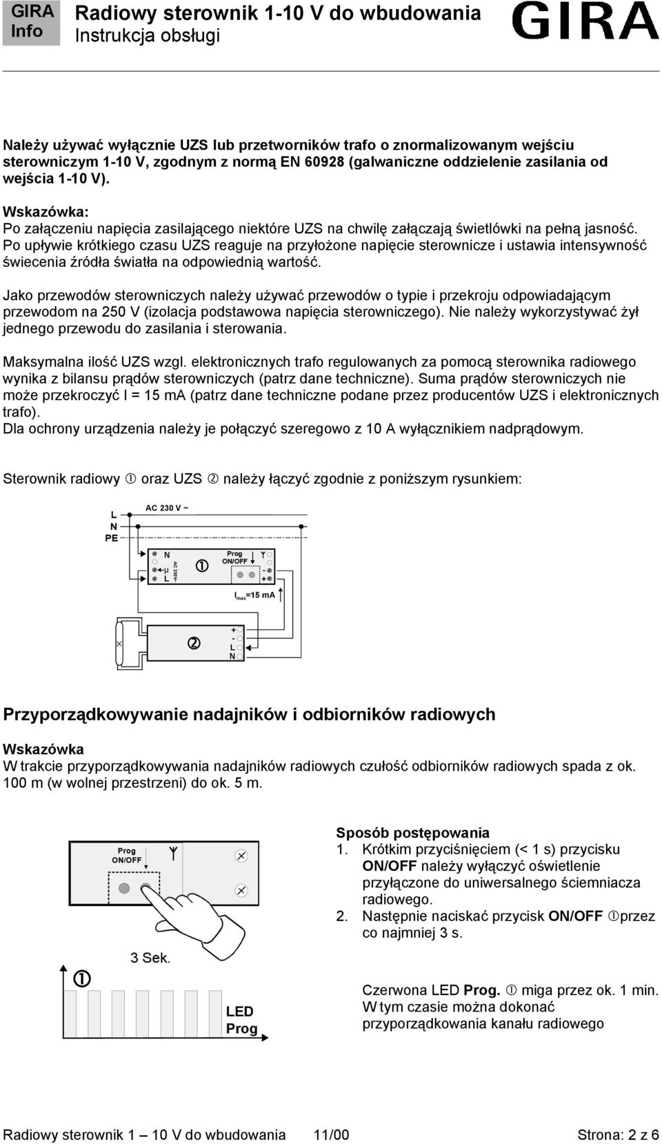 Po upływie krótkiego czasu UZS reaguje na przyłożone napięcie sterownicze i ustawia intensywność świecenia źródła światła na odpowiednią wartość.