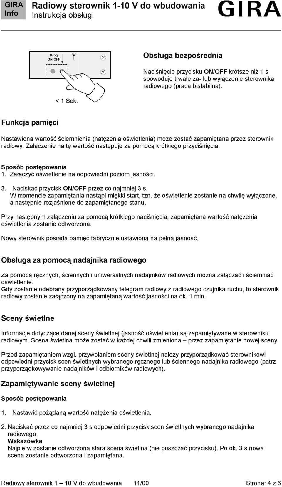 Sposób postępowania 1. Załączyć oświetlenie na odpowiedni poziom jasności. 3. Naciskać przycisk przez co najmniej 3 s. W momencie zapamiętania nastąpi miękki start, tzn.