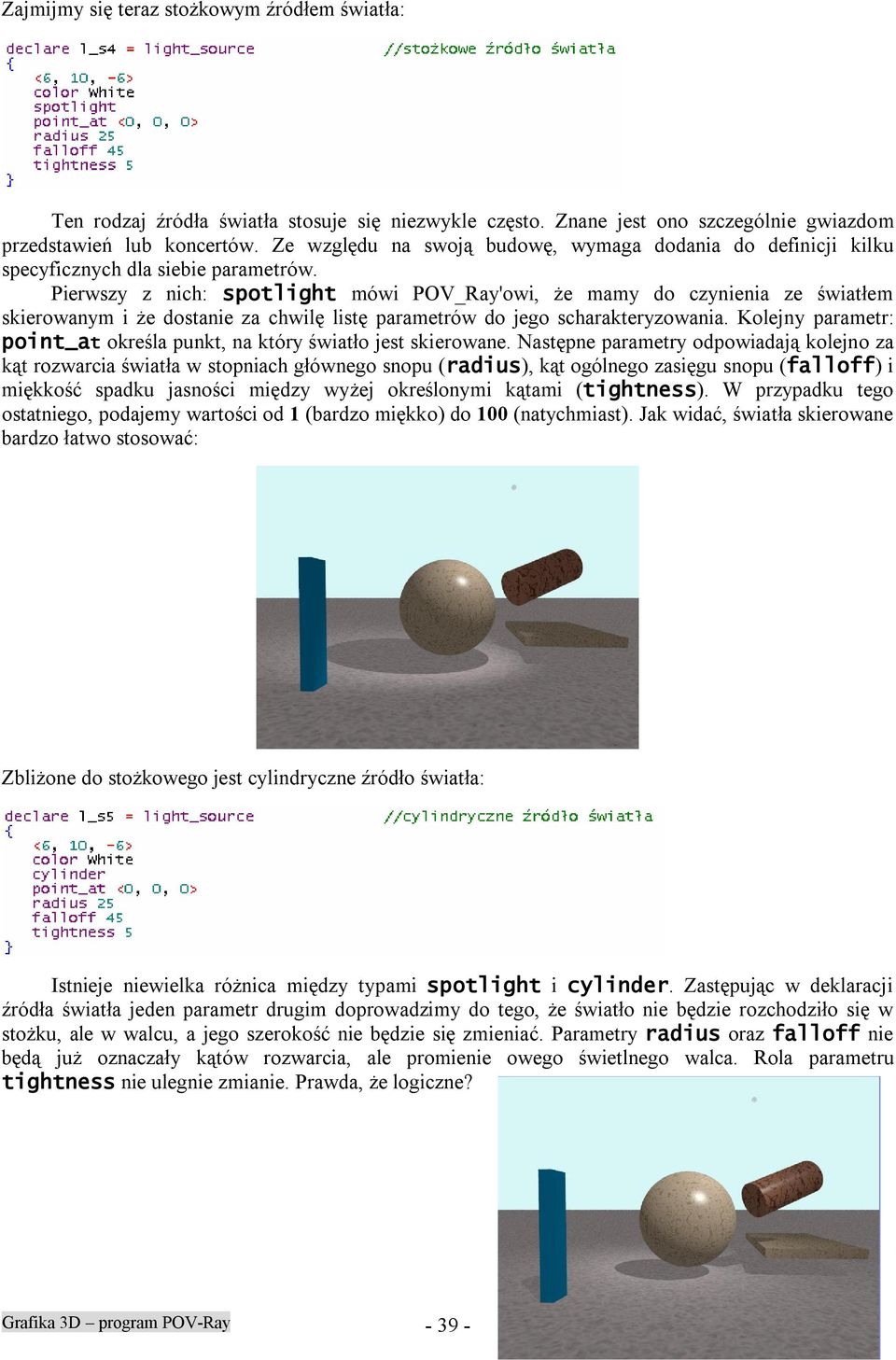Pierwszy z nich: spotlight mówi POV_Ray'owi, że mamy do czynienia ze światłem skierowanym i że dostanie za chwilę listę parametrów do jego scharakteryzowania.