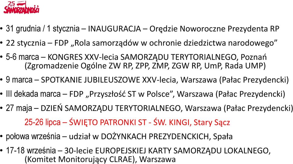 dekada marca FDP Przyszłość ST w Polsce, Warszawa (Pałac Prezydencki) 27 maja DZIEŃ SAMORZĄDU TERYTORIALNEGO, Warszawa (Pałac Prezydencki) 25-26 lipca ŚWIĘTO PATRONKI ST