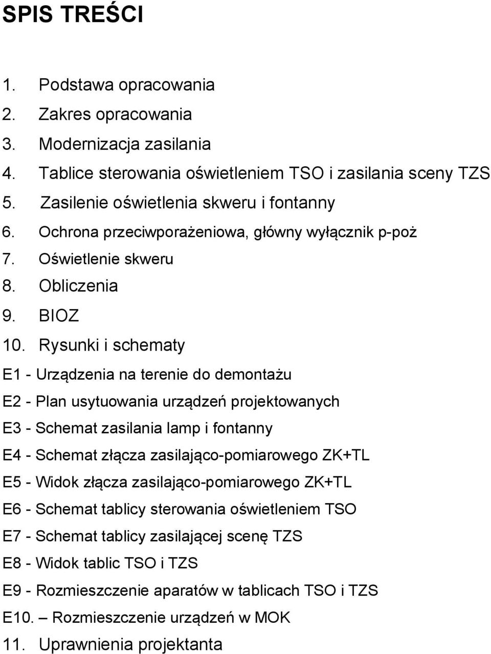 Rysunki i schematy E1 - Urządzenia na terenie do demontażu E2 - Plan usytuowania urządzeń projektowanych E3 - Schemat zasilania lamp i fontanny E4 - Schemat złącza zasilająco-pomiarowego