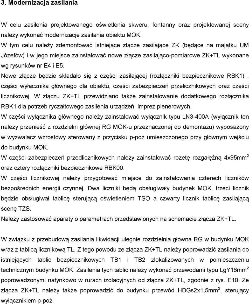 Nowe złącze będzie składało się z części zasilającej (rozłączniki bezpiecznikowe RBK1), części wyłącznika głównego dla obiektu, części zabezpieczeń przelicznikowych oraz części licznikowej.