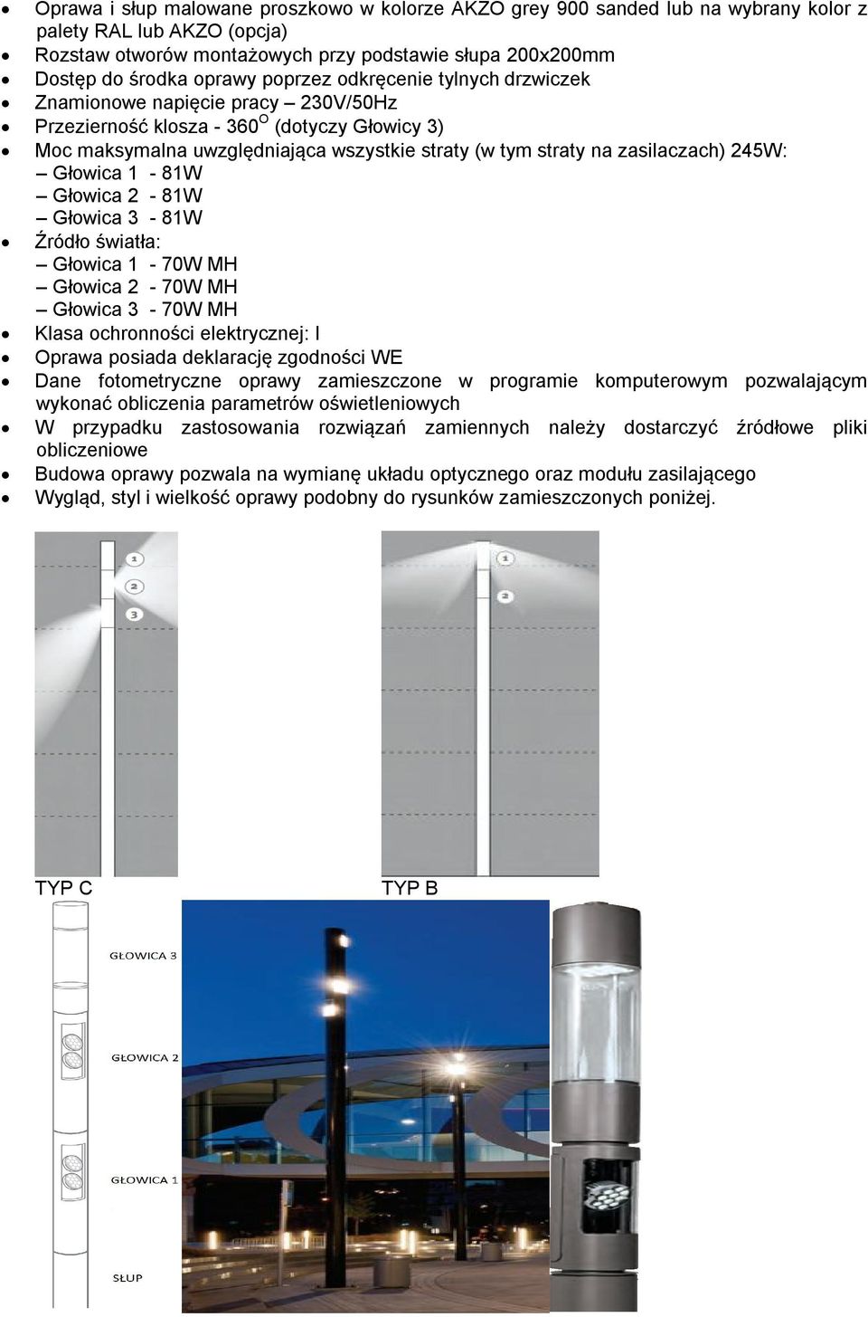 245W: Głowica 1-81W Głowica 2-81W Głowica 3-81W Źródło światła: Głowica 1-70W MH Głowica 2-70W MH Głowica 3-70W MH Klasa ochronności elektrycznej: I Oprawa posiada deklarację zgodności WE Dane