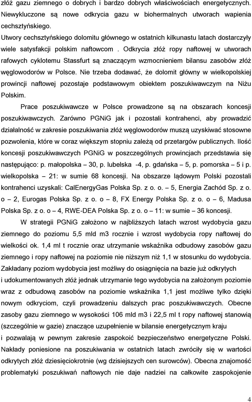 Odkrycia złóż ropy naftowej w utworach rafowych cyklotemu Stassfurt są znaczącym wzmocnieniem bilansu zasobów złóż węglowodorów w Polsce.