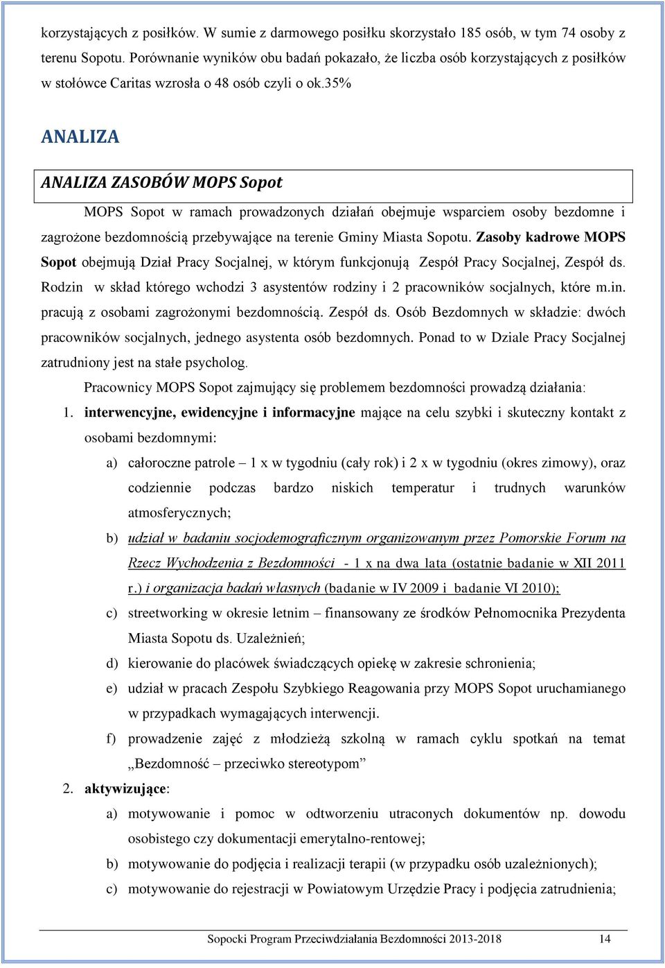 35% ANALIZA ANALIZA ZASOBÓW MOPS Sopot MOPS Sopot w ramach prowadzonych działań obejmuje wsparciem osoby bezdomne i zagrożone bezdomnością przebywające na terenie Gminy Miasta Sopotu.