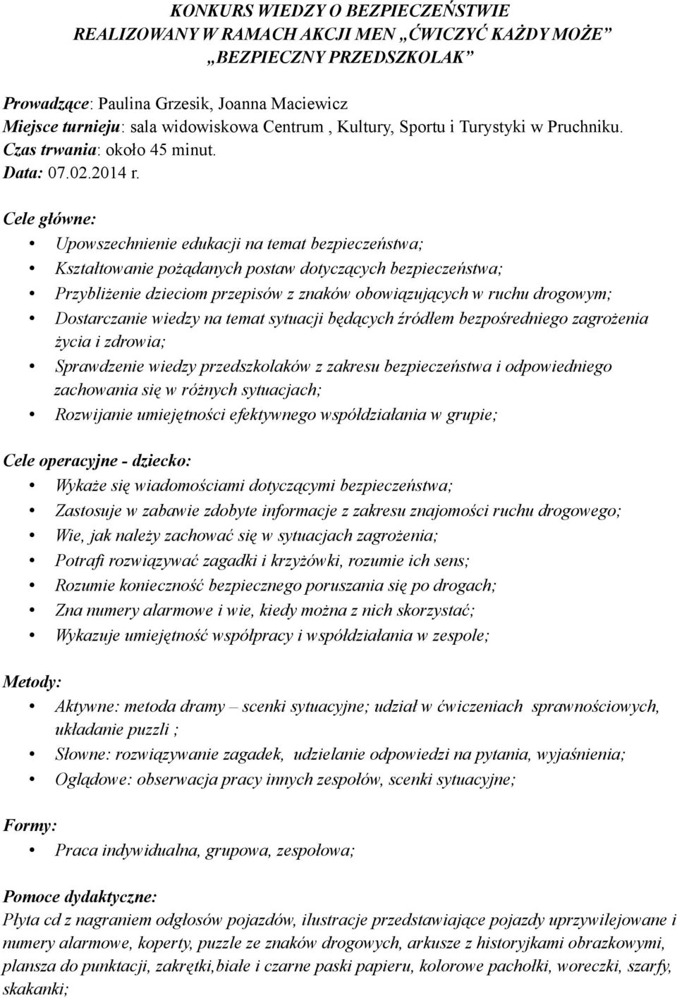 Cele główne: Upowszechnienie edukacji na temat bezpieczeństwa; Kształtowanie pożądanych postaw dotyczących bezpieczeństwa; Przybliżenie dzieciom przepisów z znaków obowiązujących w ruchu drogowym;