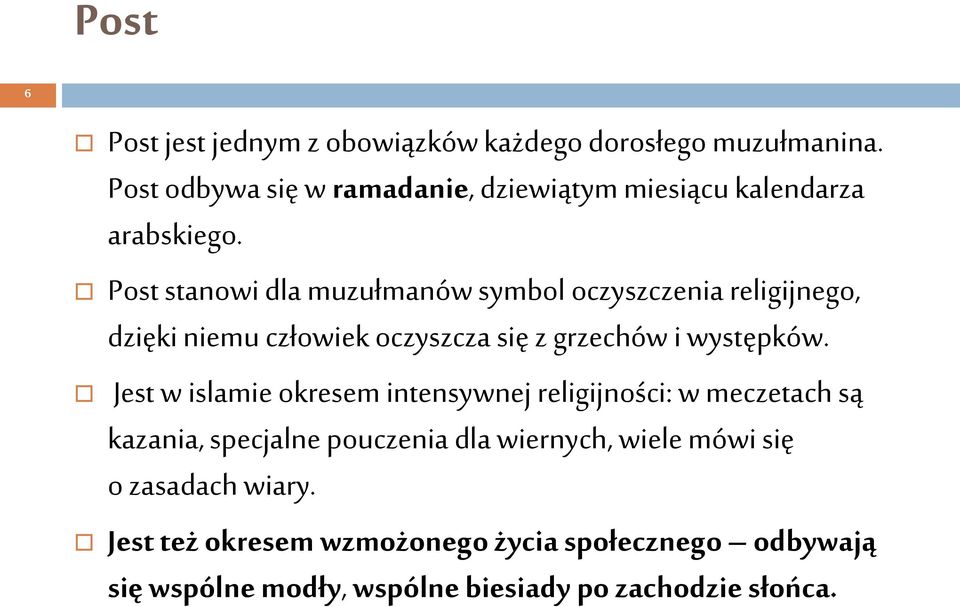 Post stanowi dla muzułmanów symbol oczyszczenia religijnego, dzięki niemu człowiek oczyszcza się z grzechów i występków.