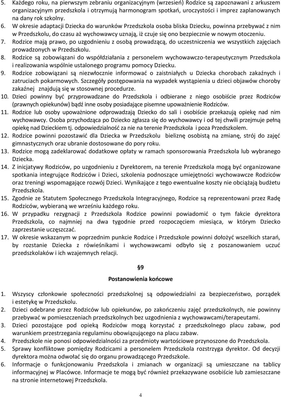 W okresie adaptacji Dziecka do warunków Przedszkola osoba bliska Dziecku, powinna przebywać z nim w Przedszkolu, do czasu aż wychowawcy uznają, iż czuje się ono bezpiecznie w nowym otoczeniu. 7.