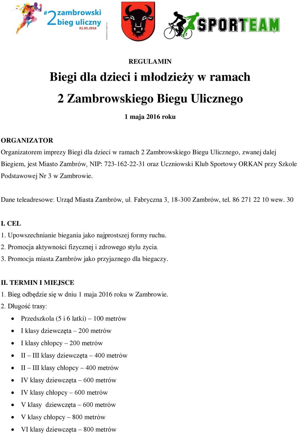 Fabryczna 3, 18-300 Zambrów, tel. 86 271 22 10 wew. 30 I. CEL 1. Upowszechnianie biegania jako najprostszej formy ruchu. 2. Promocja aktywności fizycznej i zdrowego stylu życia. 3. Promocja miasta Zambrów jako przyjaznego dla biegaczy.