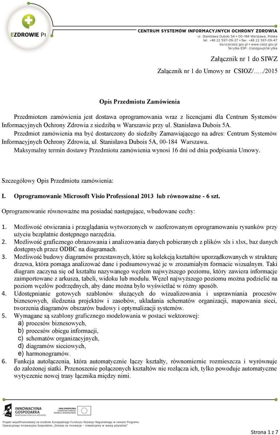 Stanisława Dubois 5A. Przedmiot zamówienia ma być dostarczony do siedziby Zamawiającego na adres: Centrum Systemów Informacyjnych Ochrony Zdrowia, ul. Stanisława Dubois 5A, 00-184 Warszawa.