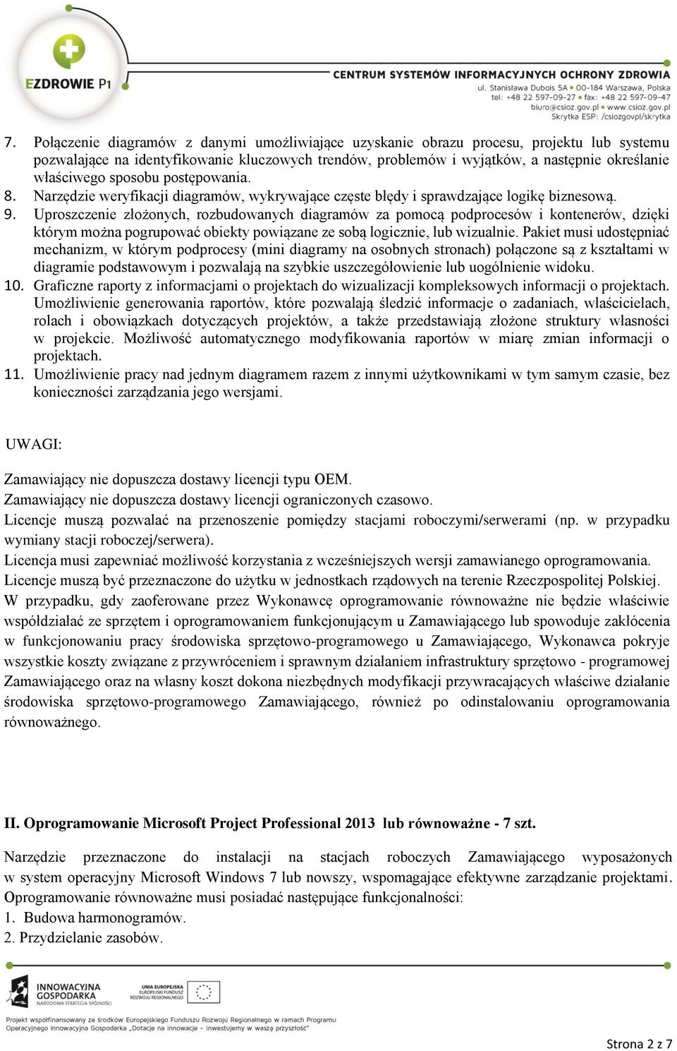 Uproszczenie złożonych, rozbudowanych diagramów za pomocą podprocesów i kontenerów, dzięki którym można pogrupować obiekty powiązane ze sobą logicznie, lub wizualnie.