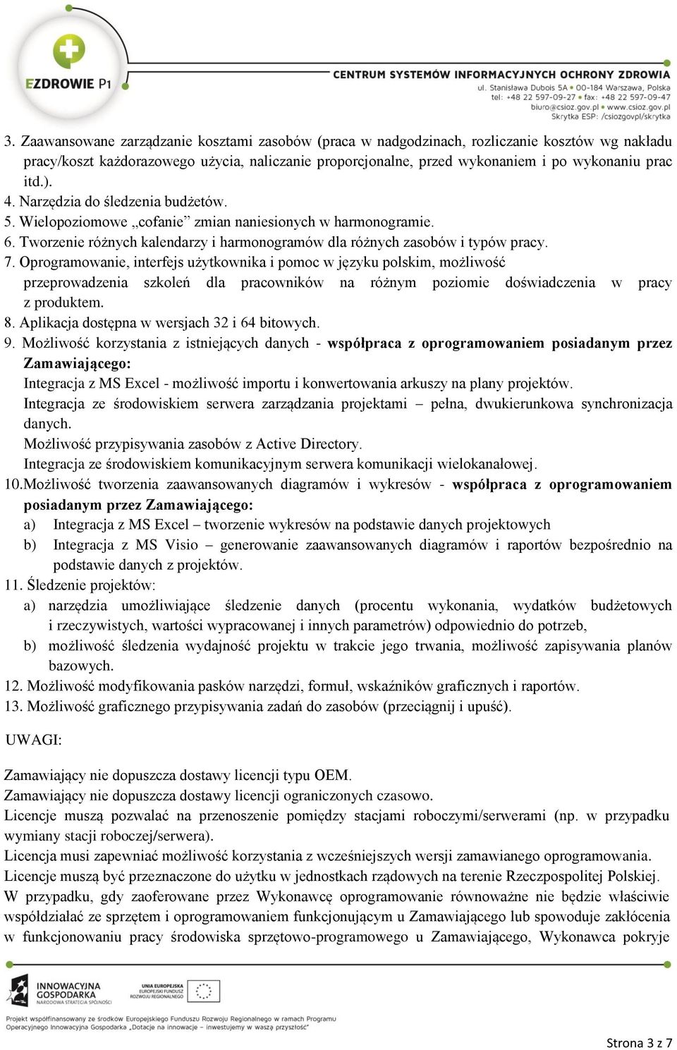 Oprogramowanie, interfejs użytkownika i pomoc w języku polskim, możliwość przeprowadzenia szkoleń dla pracowników na różnym poziomie doświadczenia w pracy z produktem. 8.