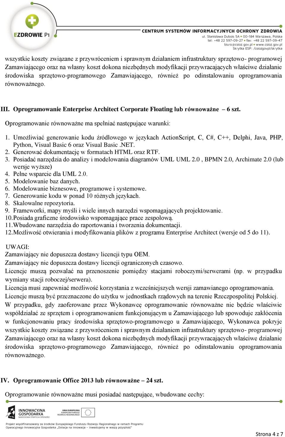 NET. 2. Generować dokumentację w formatach HTML oraz RTF. 3. Posiadać narzędzia do analizy i modelowania diagramów UML UML 2.0, BPMN 2.0, Archimate 2.0 (lub wersje wyższe) 4. Pełne wsparcie dla UML 2.