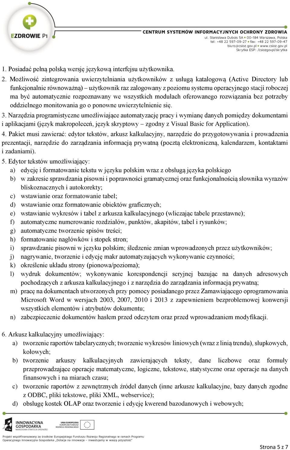 być automatycznie rozpoznawany we wszystkich modułach oferowanego rozwiązania bez potrzeby oddzielnego monitowania go o ponowne uwierzytelnienie się. 3.
