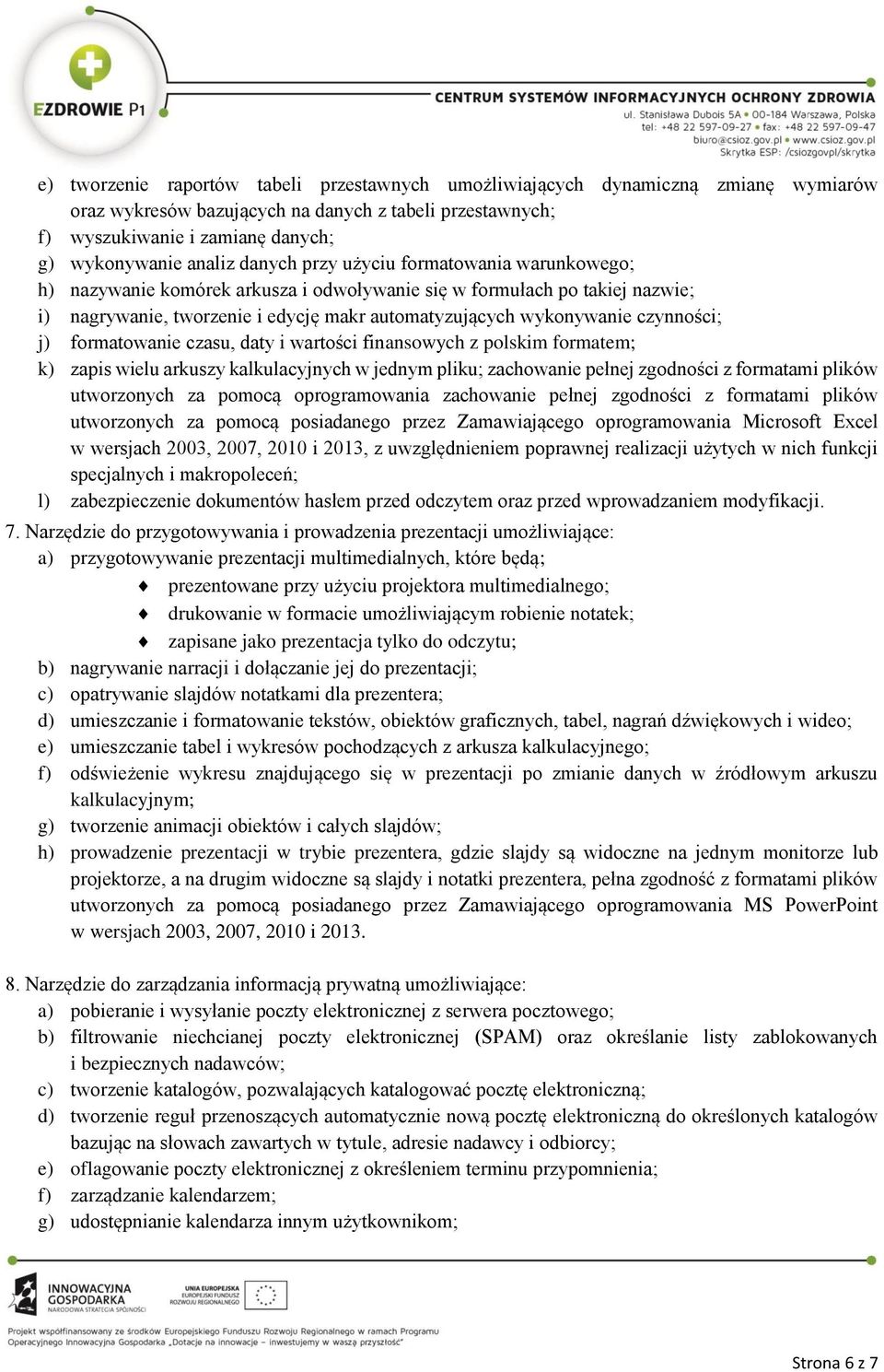 czynności; j) formatowanie czasu, daty i wartości finansowych z polskim formatem; k) zapis wielu arkuszy kalkulacyjnych w jednym pliku; zachowanie pełnej zgodności z formatami plików utworzonych za