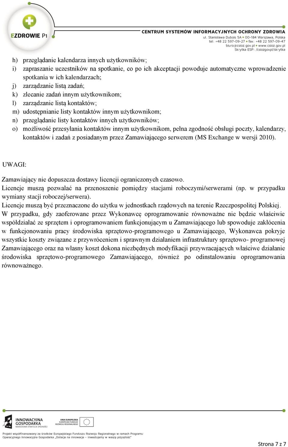 przeglądanie listy kontaktów innych użytkowników; o) możliwość przesyłania kontaktów innym użytkownikom, pełna zgodność obsługi poczty, kalendarzy, kontaktów i zadań z