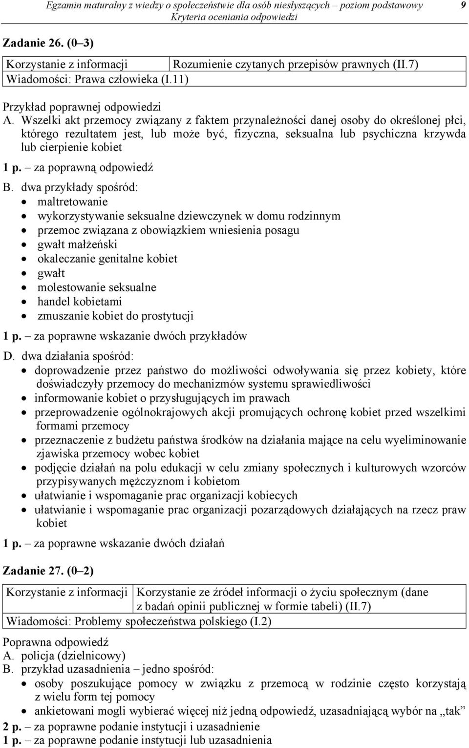 Wszelki akt przemocy związany z faktem przynależności danej osoby do określonej płci, którego rezultatem jest, lub może być, fizyczna, seksualna lub psychiczna krzywda lub cierpienie kobiet 1 p.