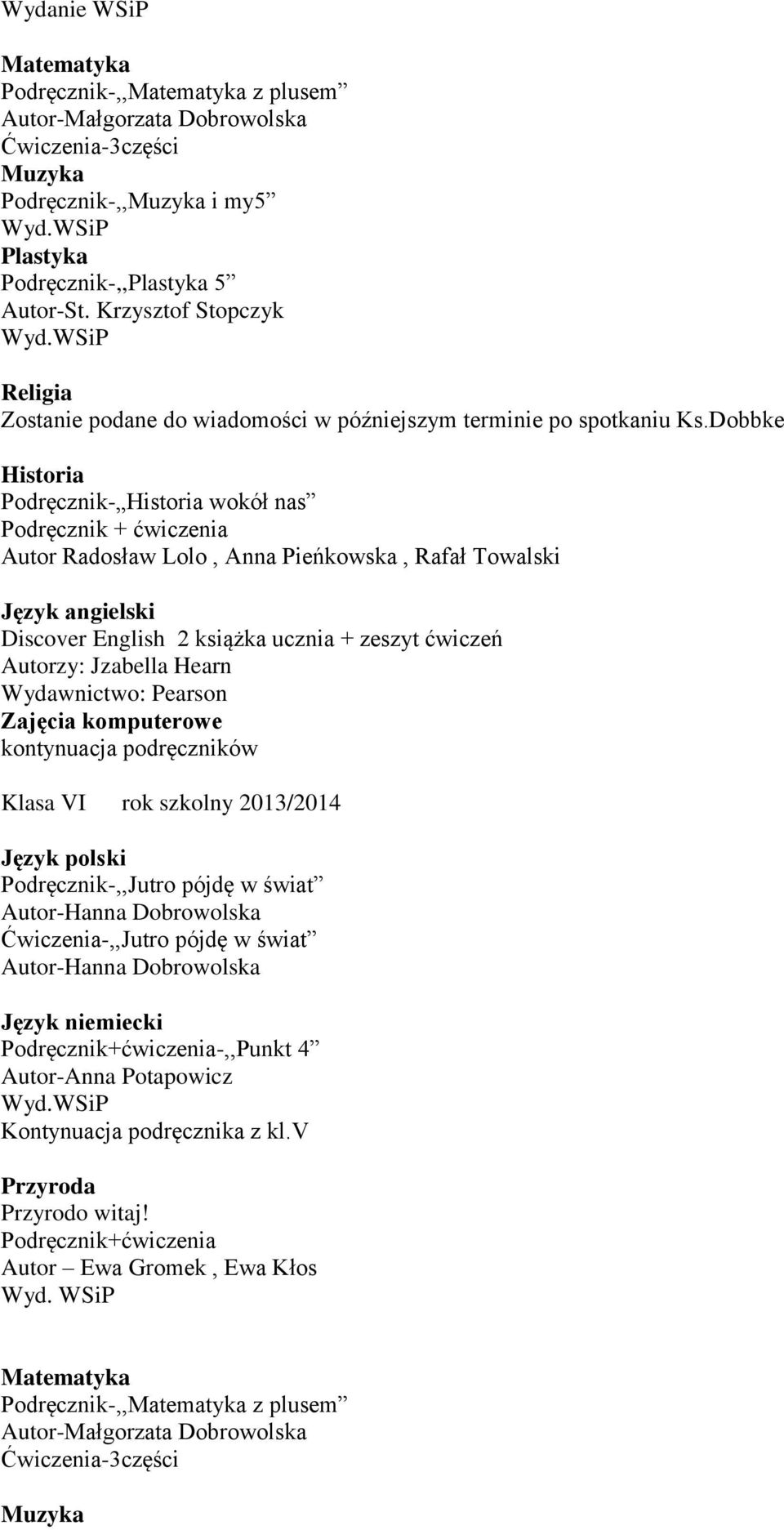 Hearn Wydawnictwo: Pearson Zajęcia komputerowe kontynuacja podręczników Klasa VI rok szkolny 2013/2014 Podręcznik-,,Jutro pójdę w świat Autor-Hanna Dobrowolska