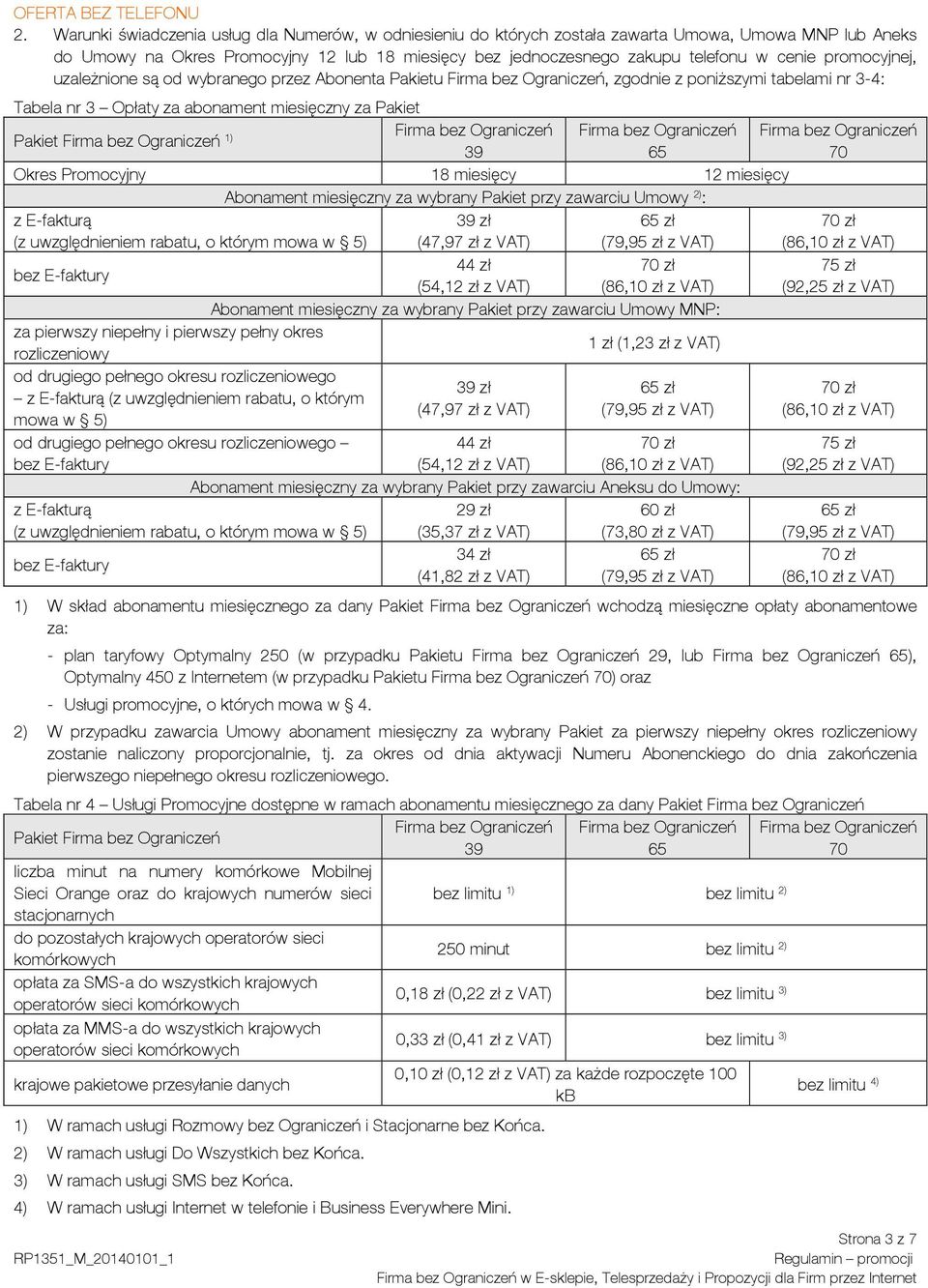 promocyjnej, uzależnione są od wybranego przez Abonenta Pakietu, zgodnie z poniższymi tabelami nr 3-4: Tabela nr 3 Opłaty za abonament miesięczny za Pakiet Pakiet 1) 39 65 Okres Promocyjny 18