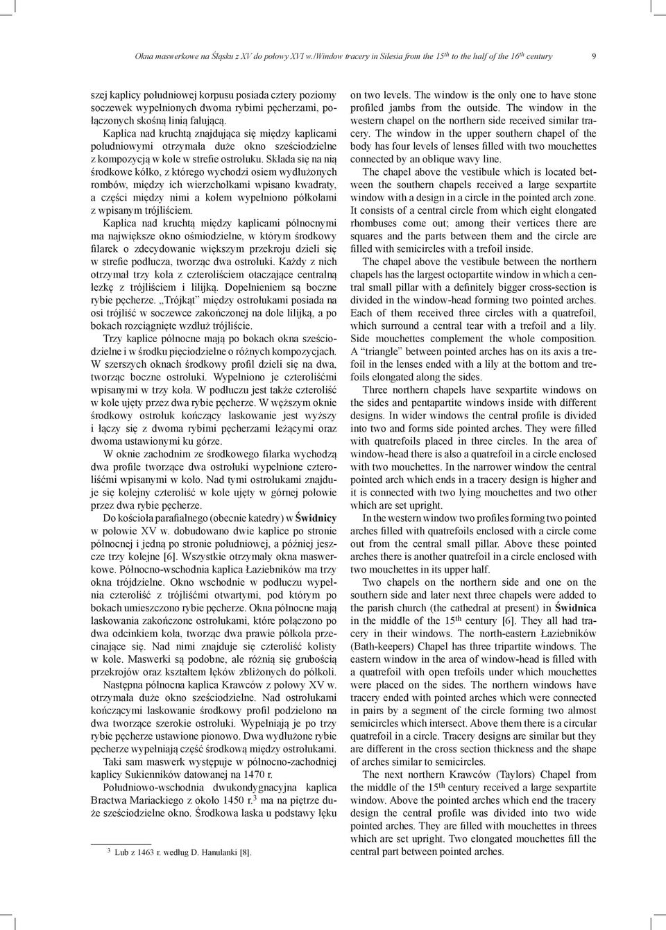 linią falującą. Kaplica nad kruchtą znajdująca się między kaplicami południowymi otrzymała duże okno sześciodzielne z kom pozycją w kole w strefie ostrołuku.
