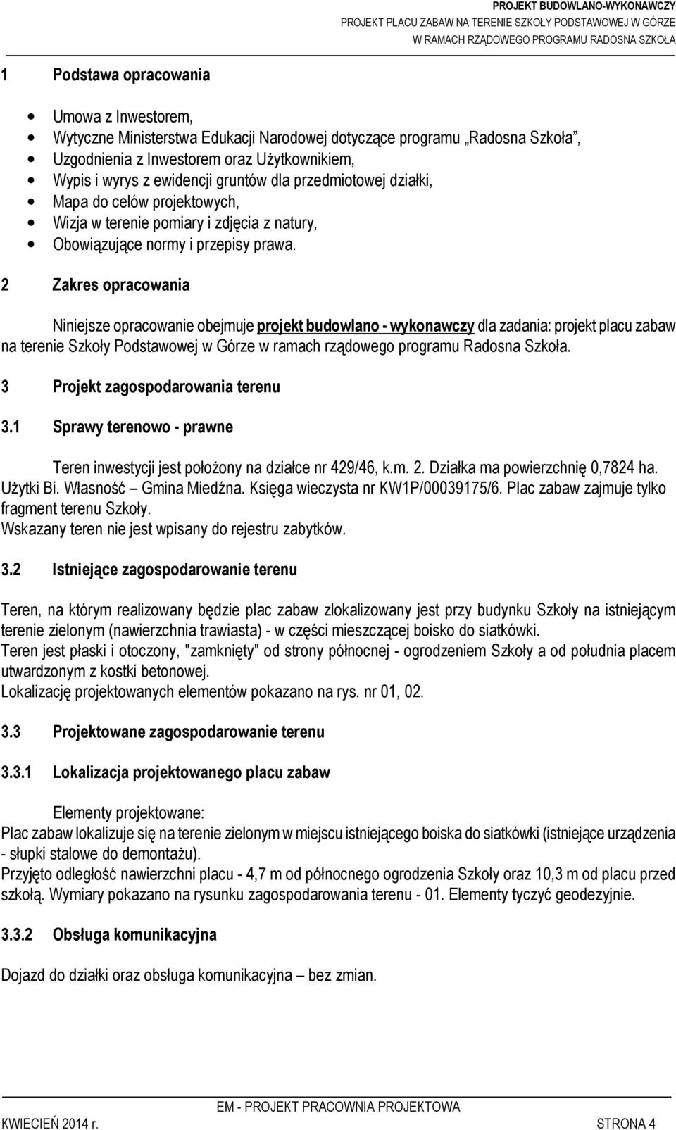 2 Zakres opracowania Niniejsze opracowanie obejmuje projekt budowlano - wykonawczy dla zadania: projekt placu zabaw na terenie Szkoły Podstawowej w Górze w ramach rządowego programu Radosna Szkoła.