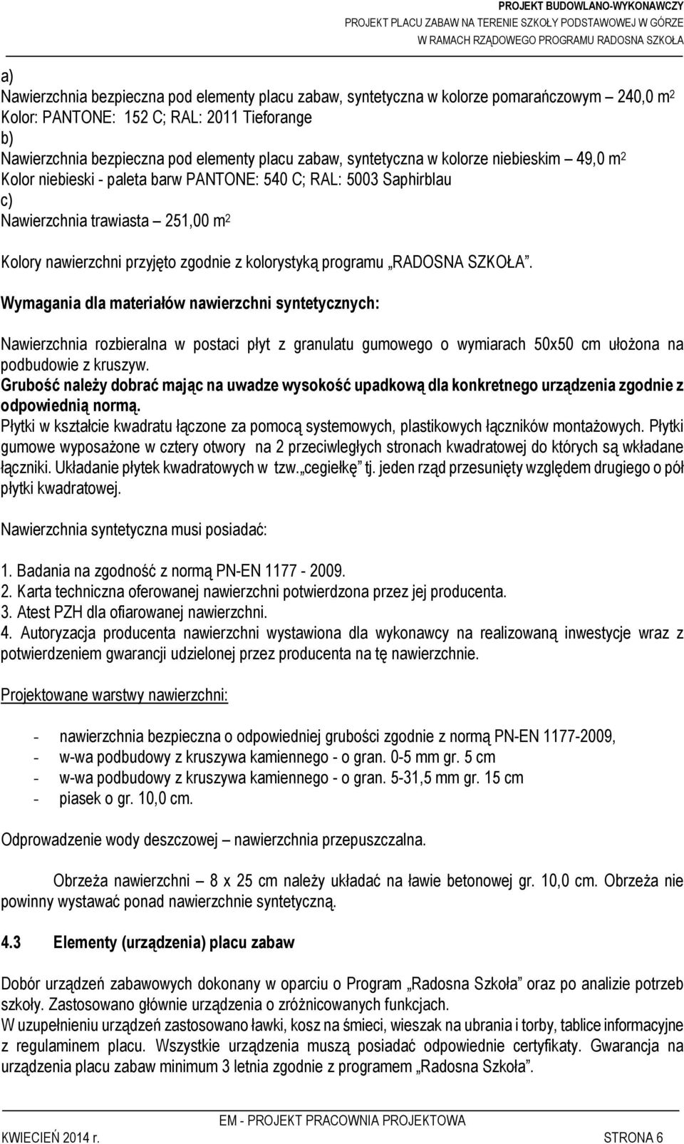 programu RADOSNA SZKOŁA. Wymagania dla materiałów nawierzchni syntetycznych: Nawierzchnia rozbieralna w postaci płyt z granulatu gumowego o wymiarach 50x50 cm ułożona na podbudowie z kruszyw.