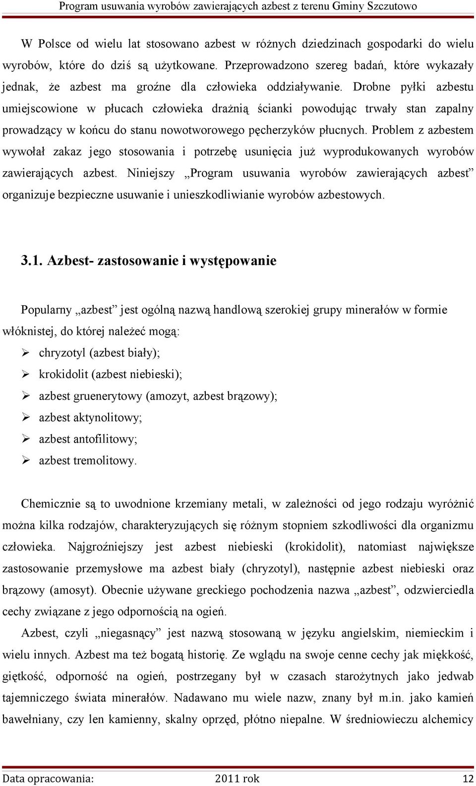 Drobne pyłki azbestu umiejscowione w płucach człowieka drażnią ścianki powodując trwały stan zapalny prowadzący w końcu do stanu nowotworowego pęcherzyków płucnych.