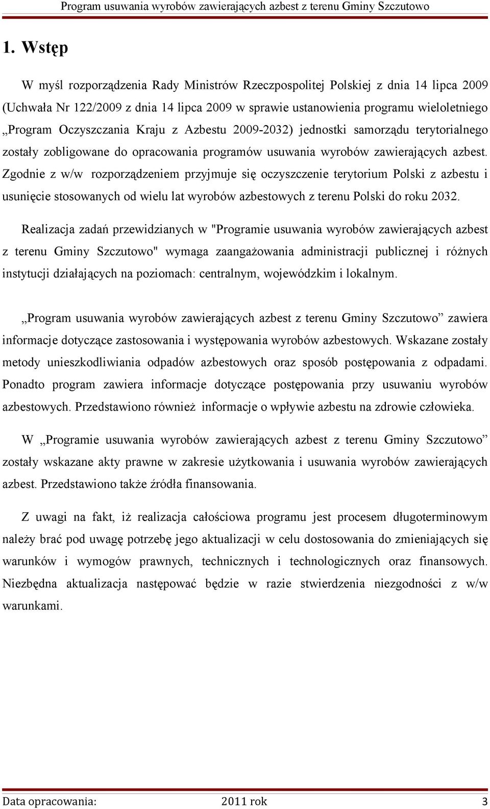 Zgodnie z w/w rozporządzeniem przyjmuje się oczyszczenie terytorium Polski z azbestu i usunięcie stosowanych od wielu lat wyrobów azbestowych z terenu Polski do roku 2032.
