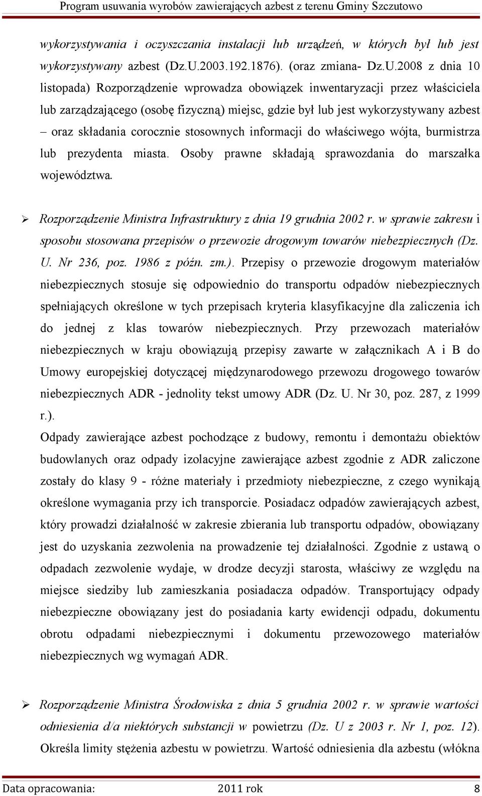 2008 z dnia 10 listopada) Rozporządzenie wprowadza obowiązek inwentaryzacji przez właściciela lub zarządzającego (osobę fizyczną) miejsc, gdzie był lub jest wykorzystywany azbest oraz składania
