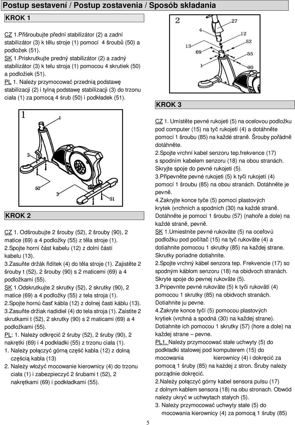 Naley przymocowa przedni podstaw stabilizacji () i tyln podstaw stabilizacji (3) do trzonu ciała (1) za pomoc 4 rub (50) i podkładek (51). KROK 3 KROK CZ 1.
