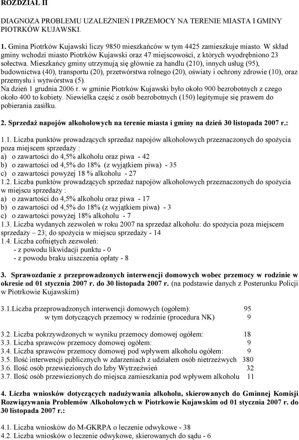 Mieszkańcy gminy utrzymują się głównie za handlu (210), innych usług (95), budownictwa (40), transportu (20), przetwórstwa rolnego (20), oświaty i ochrony zdrowie (10), oraz przemysłu i wytwórstwa