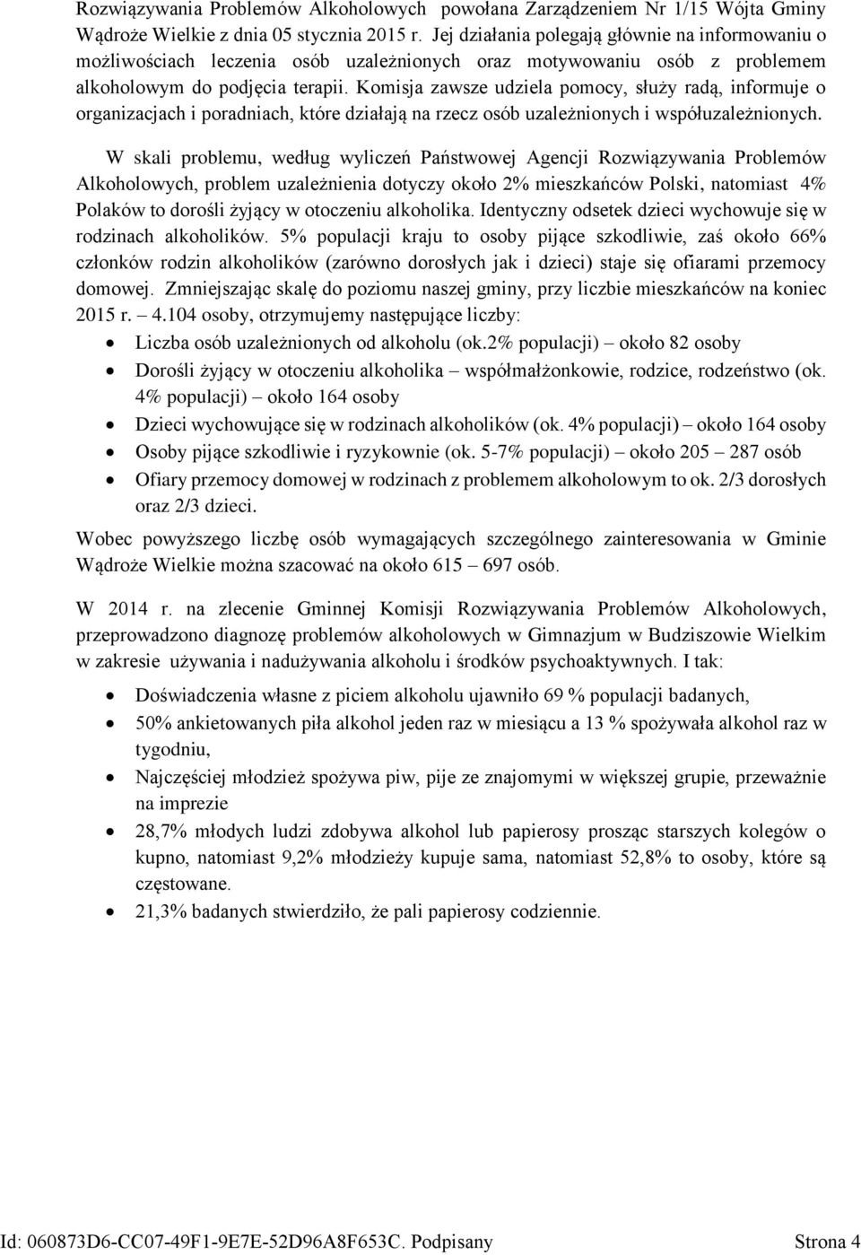 Komisja zawsze udziela pomocy, służy radą, informuje o organizacjach i poradniach, które działają na rzecz osób uzależnionych i współuzależnionych.