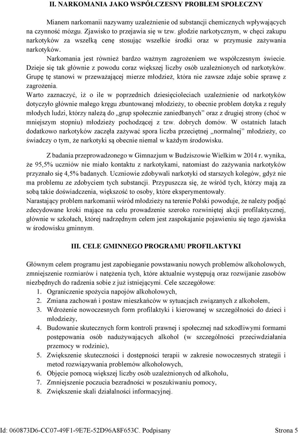 Narkomania jest również bardzo ważnym zagrożeniem we współczesnym świecie. Dzieje się tak głównie z powodu coraz większej liczby osób uzależnionych od narkotyków.