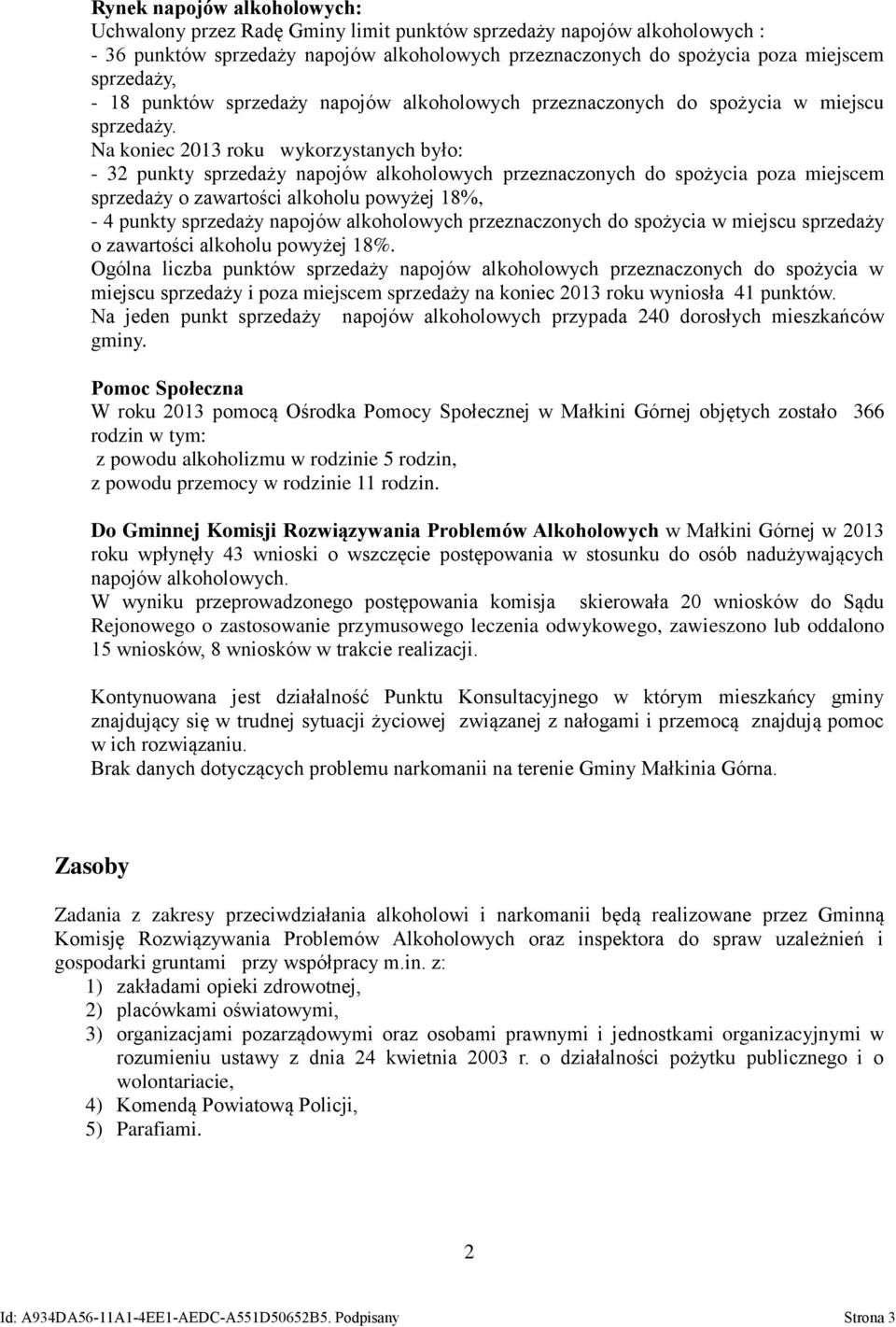 Na koniec 2013 roku wykorzystanych było: - 32 punkty sprzedaży napojów alkoholowych przeznaczonych do spożycia poza miejscem sprzedaży o zawartości alkoholu powyżej 18%, - 4 punkty sprzedaży napojów